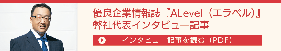 優良企業情報誌『ALevel（エラベル）』弊社代表インタビュー記事